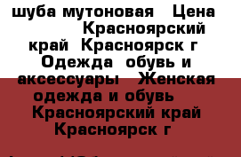 шуба мутоновая › Цена ­ 4 500 - Красноярский край, Красноярск г. Одежда, обувь и аксессуары » Женская одежда и обувь   . Красноярский край,Красноярск г.